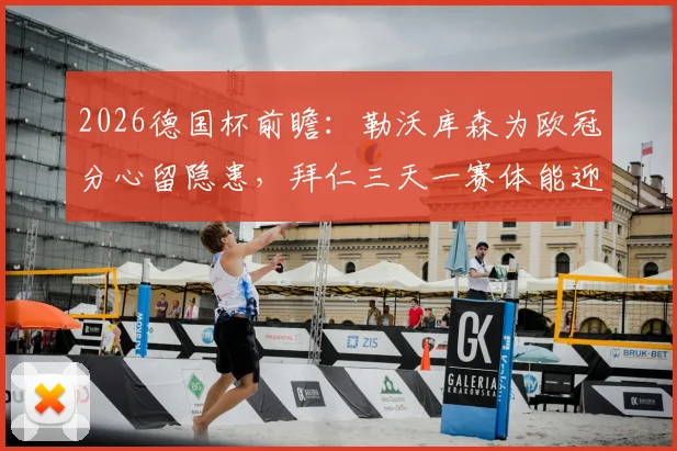 2026德国杯前瞻：勒沃库森为欧冠分心留隐患，拜仁三天一赛体能迎大考