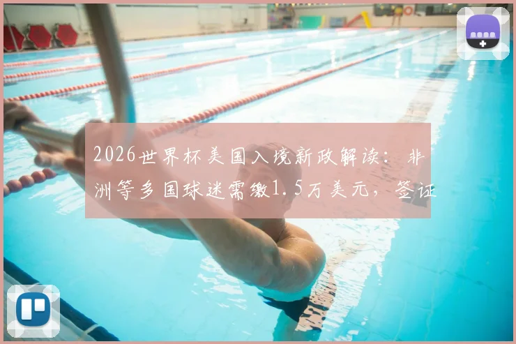 2026世界杯美国入境新政解读：非洲等多国球迷需缴1.5万美元，签证与费用详解