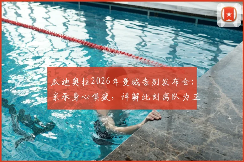 瓜迪奥拉2026年曼城告别发布会：亲承身心俱疲，详解此刻离队为正确抉择