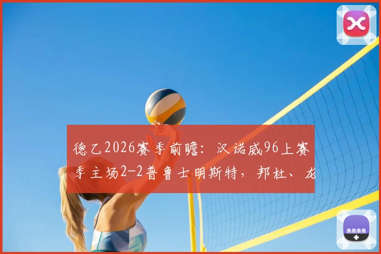 德乙2026赛季前瞻:汉诺威96上赛季主场2-2普鲁士明斯特,邦杜、龙迪奇表现亮眼,最新赛况与球队深度解析