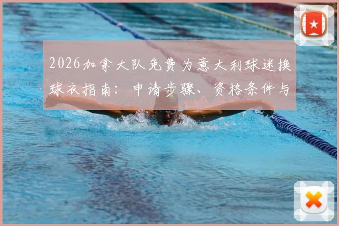 2026加拿大队免费为意大利球迷换球衣指南：申请步骤、资格条件与领取地点全解析
